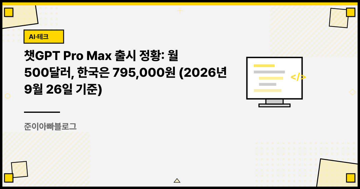 챗GPT Pro Max 출시 정황: 월 500달러, 한국은 795,000원 (2026년 9월 26일 기준) 대표 이미지