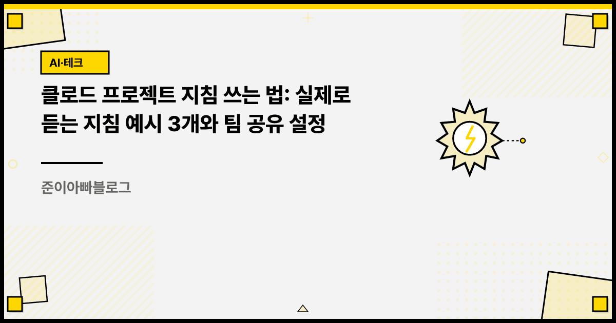 클로드 프로젝트 지침 쓰는 법: 실제로 듣는 지침 예시 3개와 팀 공유 설정 대표 이미지