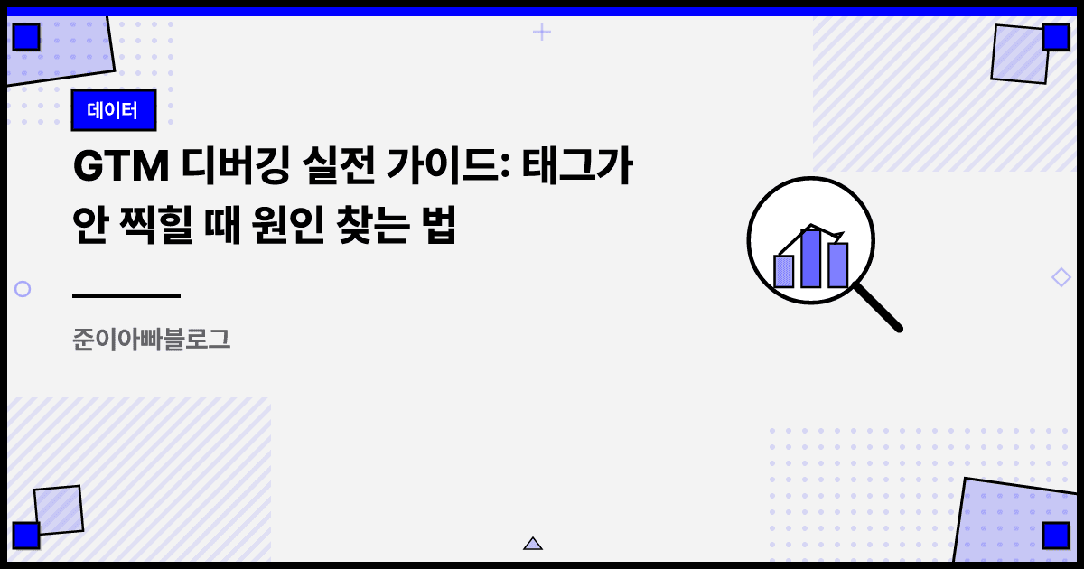 GTM 디버깅 실전 가이드: 태그가 안 찍힐 때 원인 찾는 법 대표 이미지
