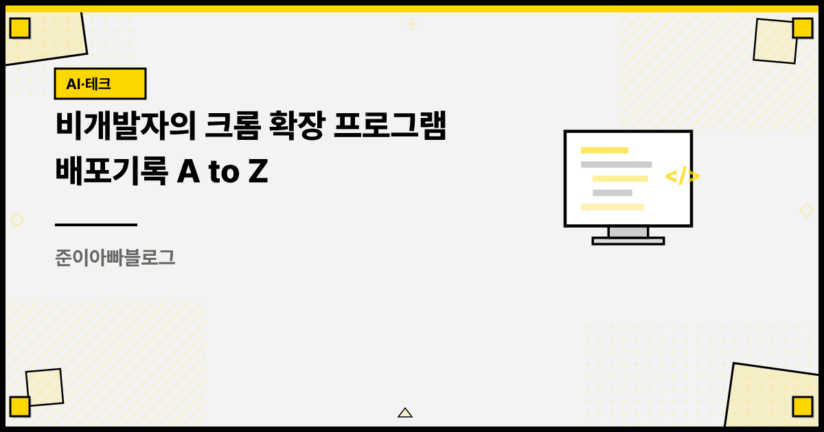 비개발자의 크롬 확장 프로그램 배포기록 A to Z 대표 이미지