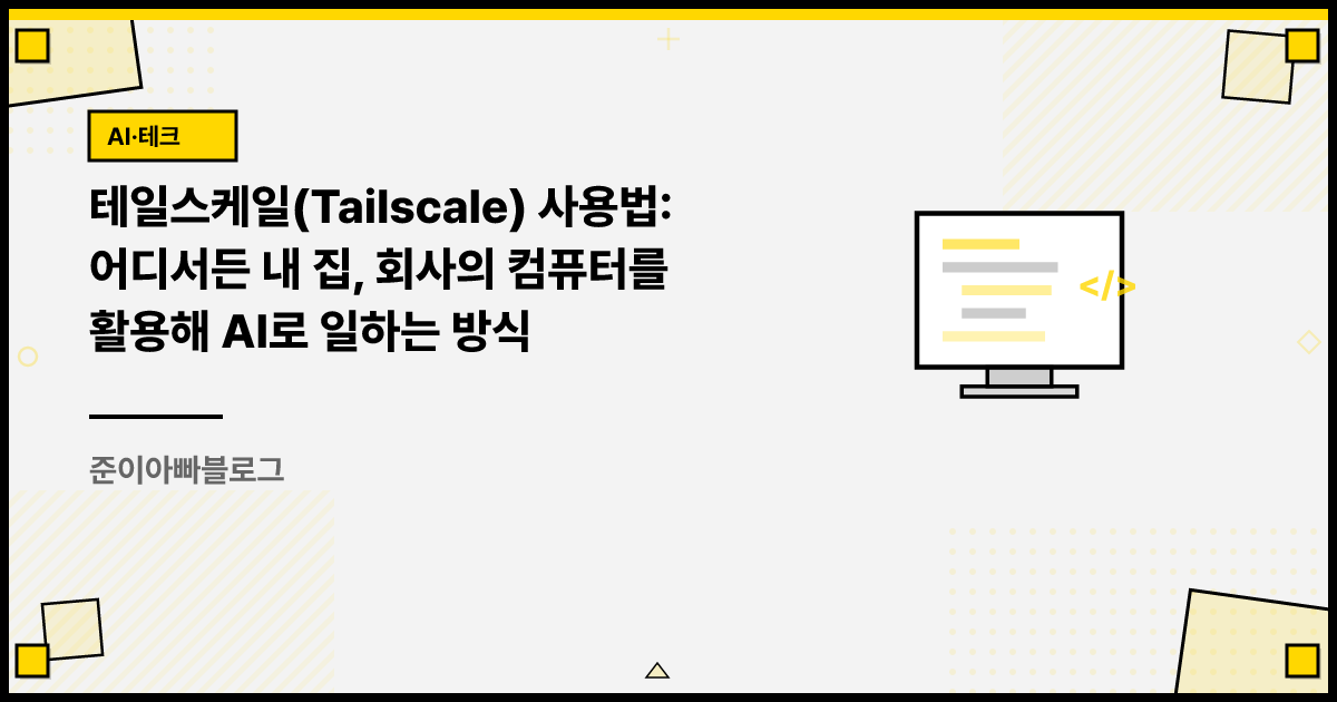 테일스케일(Tailscale) 사용법: 어디서든 내 집, 회사의 컴퓨터를 활용해 AI로 일하는 방식 썸네일